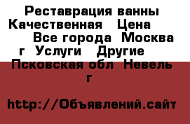 Реставрация ванны Качественная › Цена ­ 3 333 - Все города, Москва г. Услуги » Другие   . Псковская обл.,Невель г.